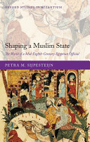 Shaping a Muslim State: The World of a Mid-Eighth-Century Egyptian Official