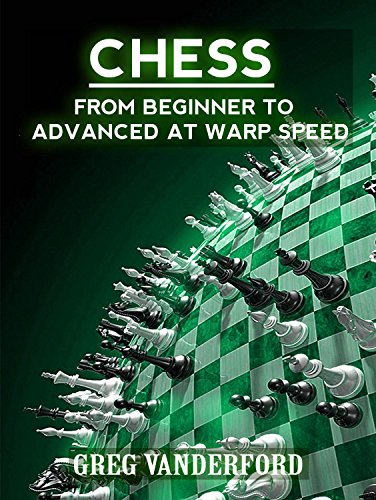 Chess: From Beginning to Advanced at Warp Speed Volume 1 (Chess: From Beginner to Advanced at Warp Speed)