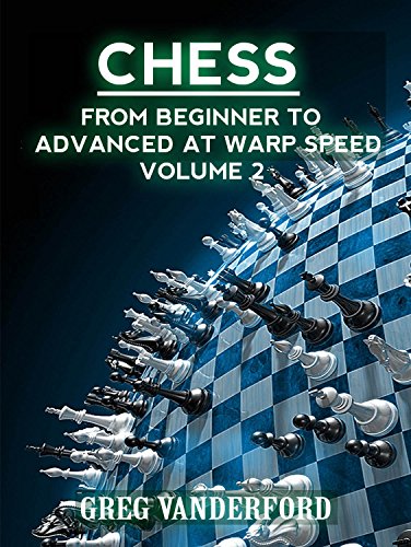 Chess: From Beginner to Advanced at Warp Speed Volume 2