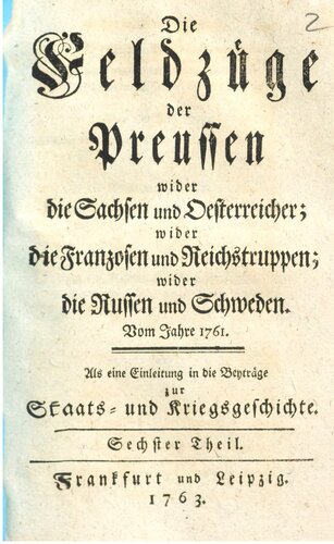 Die Feldzüge der Preußen wider die Sachsen und Österreicher; wider die Franzosen und Reichstruppen; wider die Russen und Schweden vom Jahre 1761