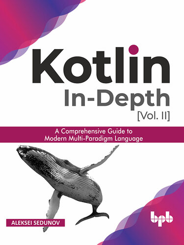 Kotlin In-Depth, [Vol. II]: A Comprehensive Guide to Modern Multi-Paradigm Language