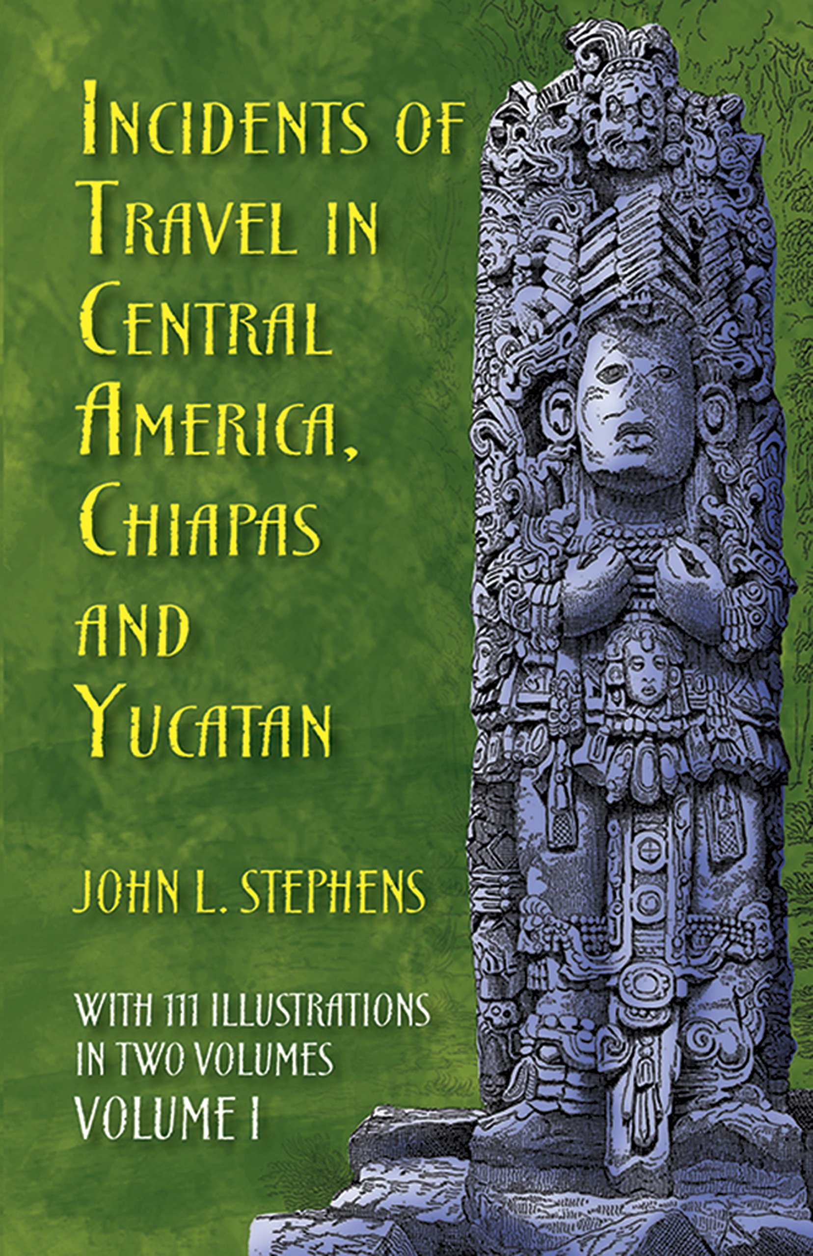 Incidents of Travel in Central America, Chiapas, and Yucatan, Volume I