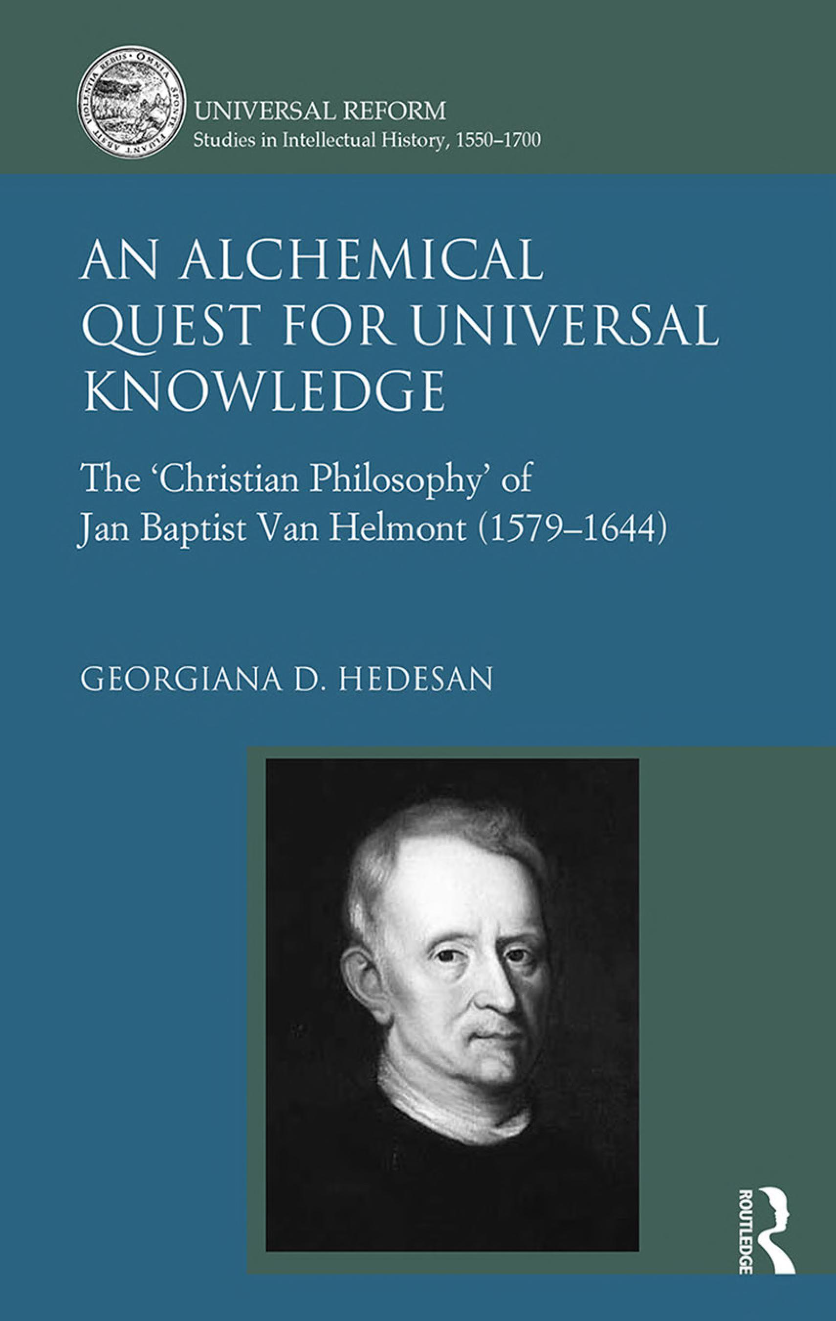 An Alchemical Quest for Universal Knowledge: The ‘Christian Philosophy’ of Jan Baptist Van Helmont (1579-1644)