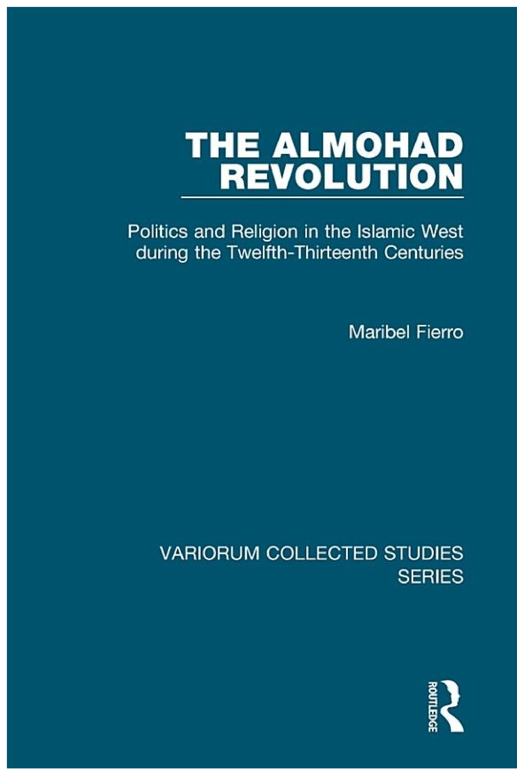 The Almohad Revolution: Politics and Religion in the Islamic West during the Twelfth-Thirteenth Centuries