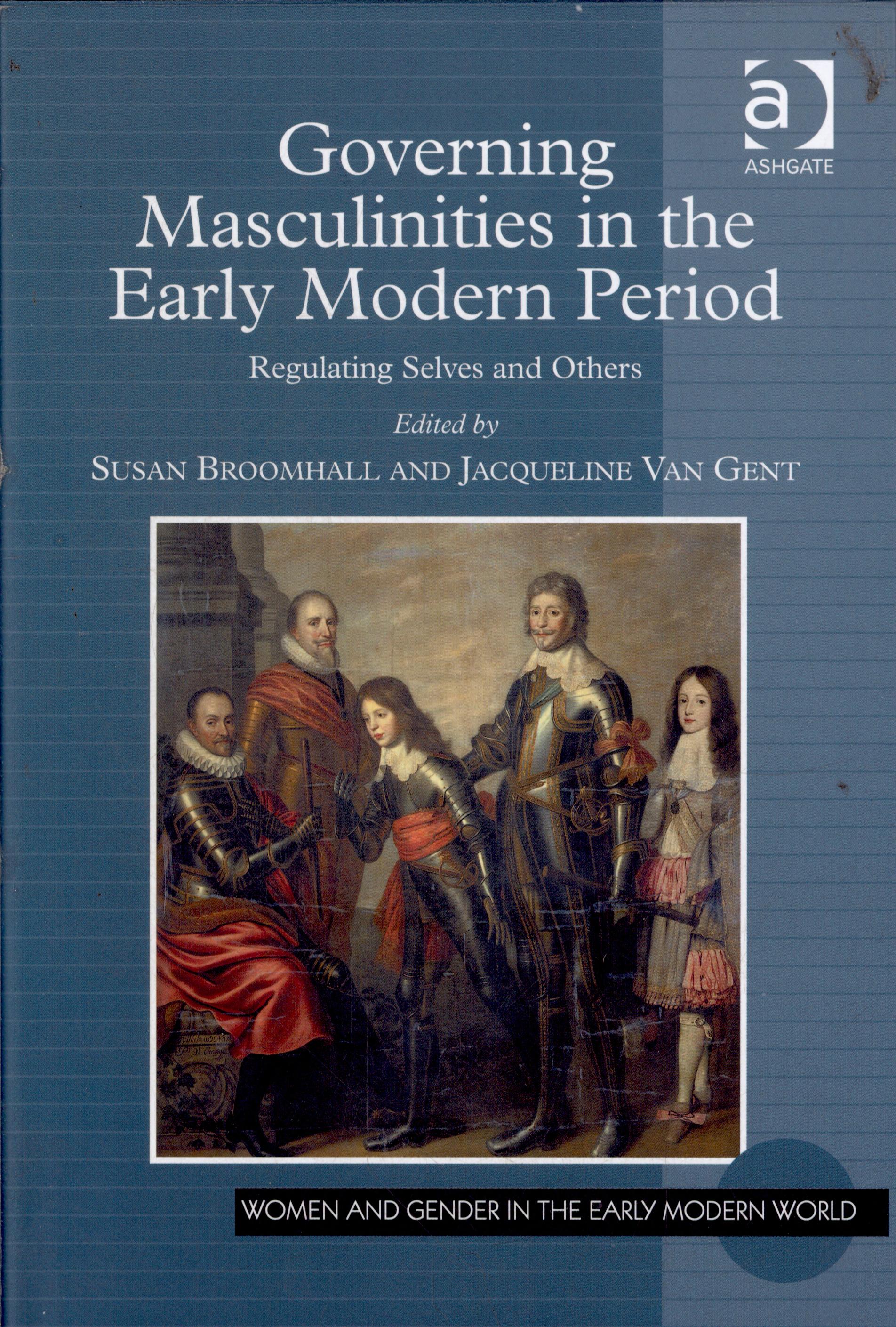 Governing Masculinities in the Early Modern Period: Regulating Selves and Others