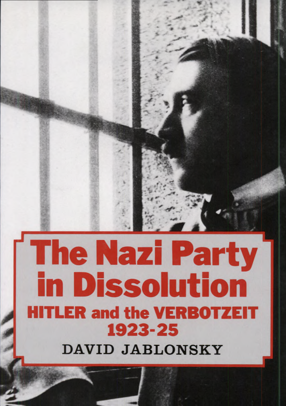 The Nazi Party in Dissolution: Hitler and the Verbotzeit, 1923-1925