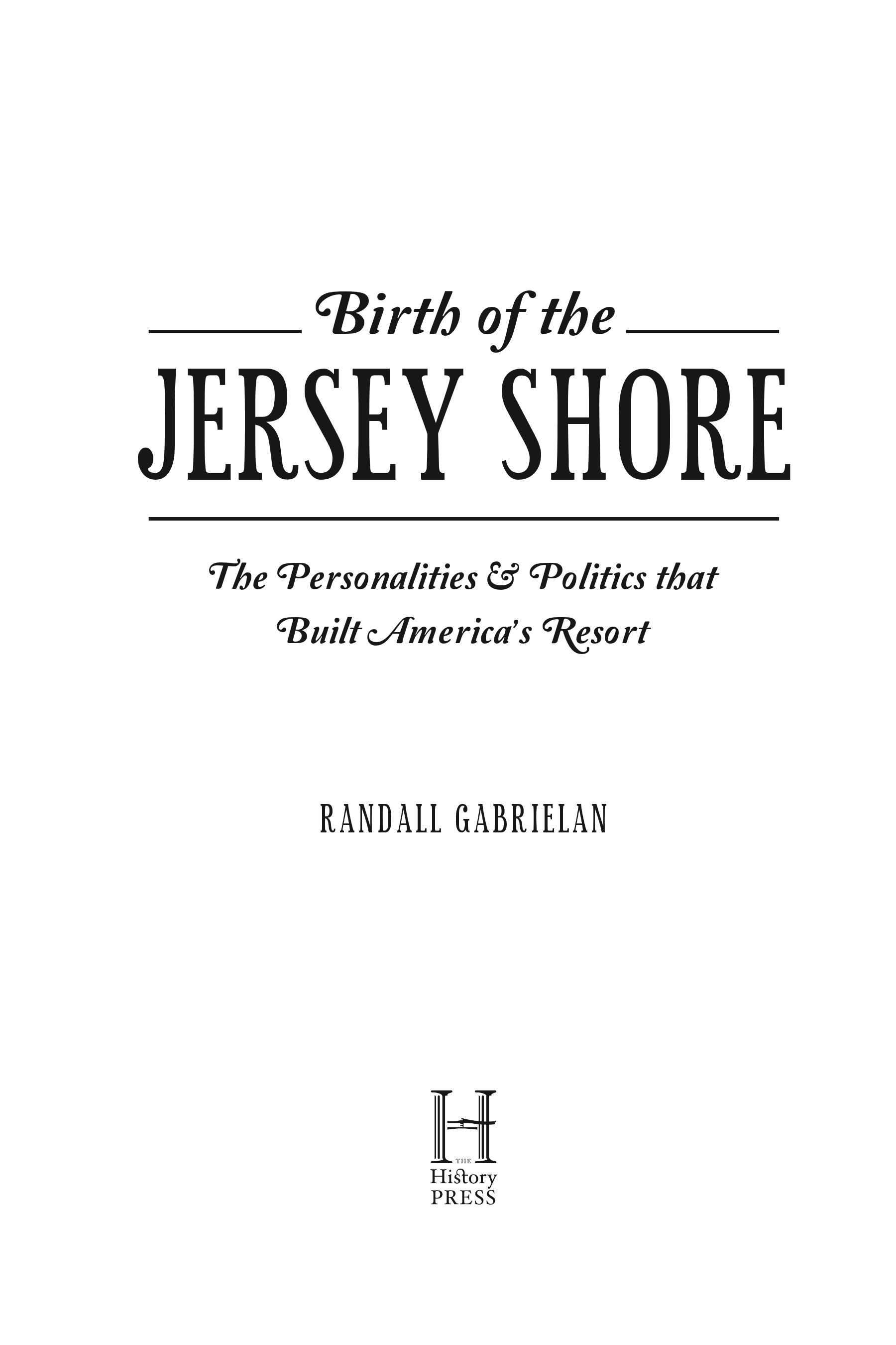 Birth of the Jersey Shore: The Personalities & Politics that Built America's Resort