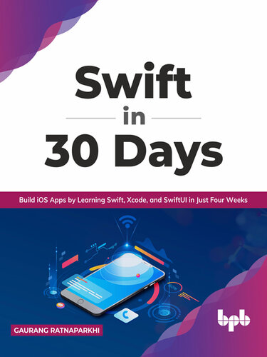 Swift in 30 Days: Build iOS Apps by Learning Swift, Xcode, and SwiftUI in Just Four Weeks