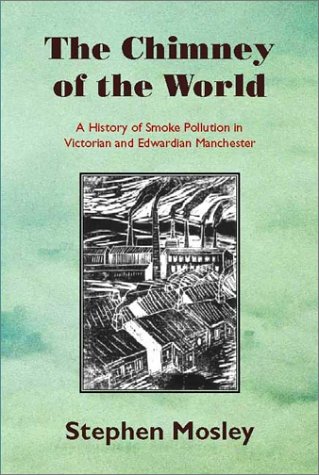 The Chimney of the World: A History of Smoke Pollution in Victorian and Edwardian Manchester