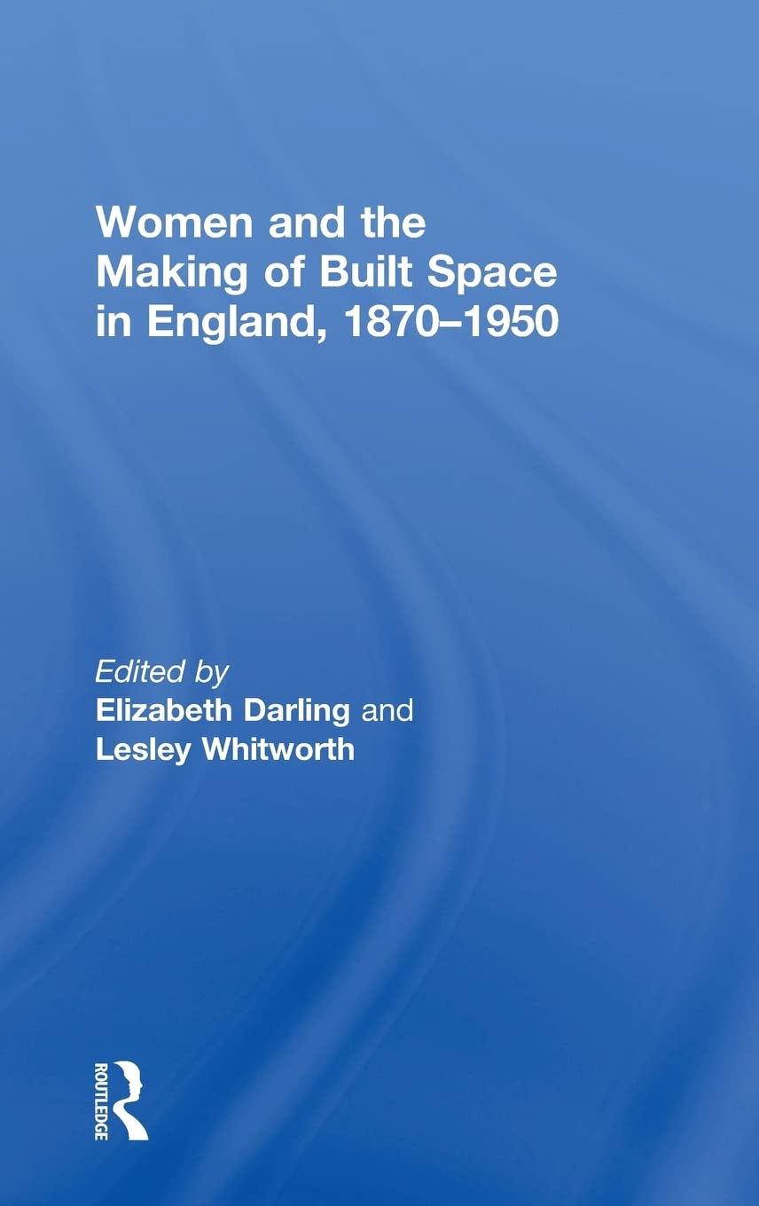 Women and the Making of Built Space in England, 1870–1950