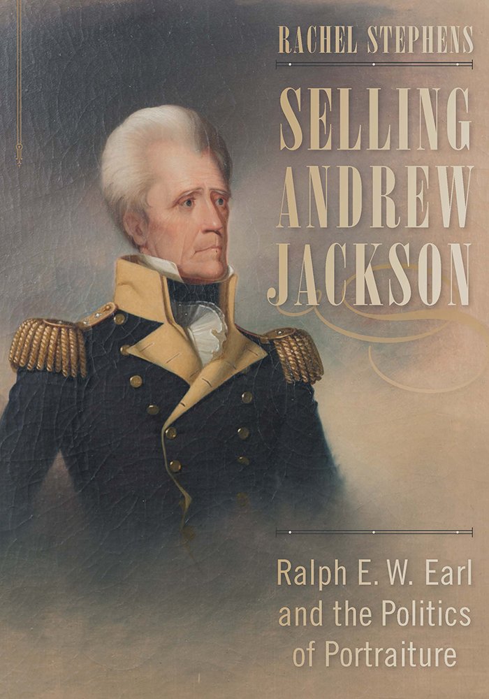 Selling Andrew Jackson: Ralph E. W. Earl and the Politics of Portraiture