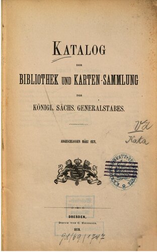 Katalog der Bibliothek und Karten-Sammlung des Königl. Sächs. Generalstabes ; abgeschlossen März 1878