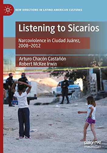 Listening to Sicarios: Narcoviolence in Ciudad Juárez, 2008-2012