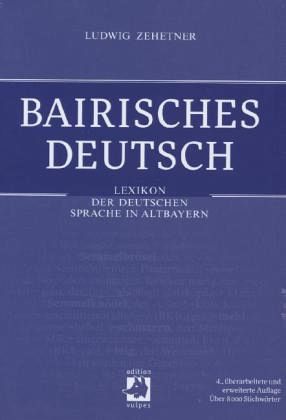 Bairisches Deutsch: Lexikon der deutschen Sprache in Altbayern