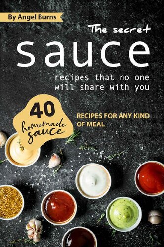 The Secret Sauce Recipes That No One Will Share with You: 40 Homemade Sauce Recipes for Any Kind of Meal