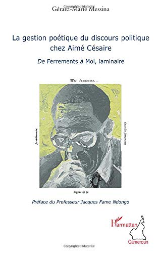 La gestion poétique du discours politique chez Aimé Césaire: De Ferrements à Moi, laminaire