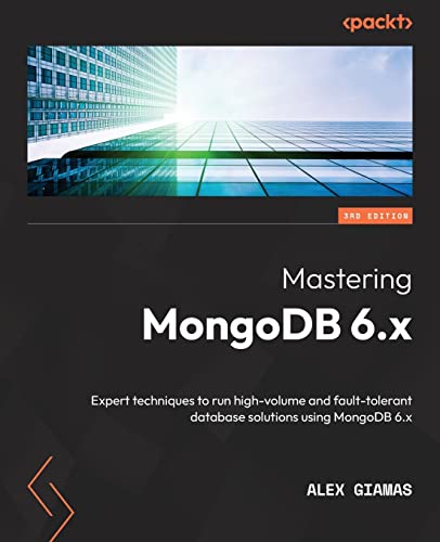 Mastering MongoDB 6.x: Expert techniques to run high-volume and fault-tolerant database solutions using MongoDB 6.x, 3rd Edition