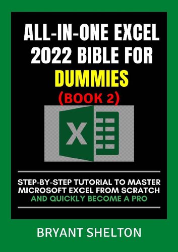 ALL-IN-ONE EXCEL 2022 BIBLE FOR DUMMIES 2: Step-By-Step Tutorial To Master Microsoft Excel From Scratch And Quickly Become A Pro