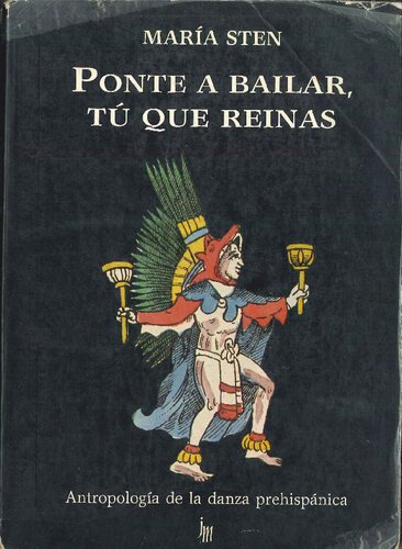 Ponte a bailar, tú que reinas. Antropología de la danza prehispánica