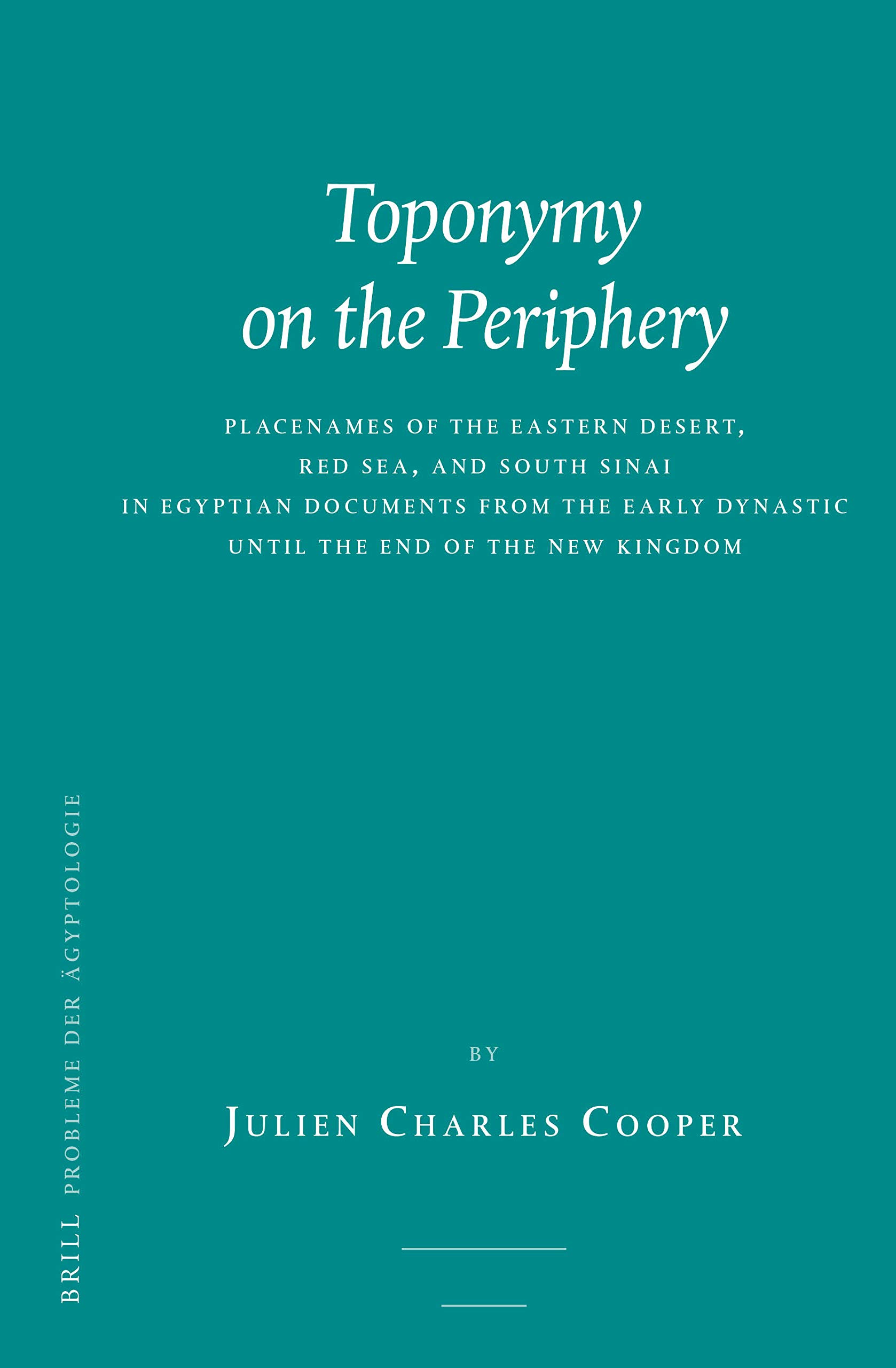 Toponymy on the Periphery Placenames of the Eastern Desert, Red Sea, and South Sinai in Egyptian Documents from the Early Dynastic until the End of the New Kingdom