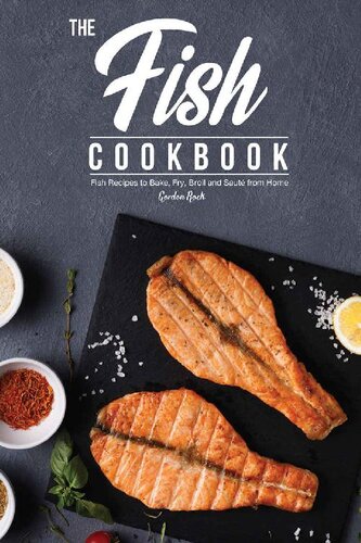 The Fish Cookbook: Fish Recipes to Bake, Fry, Broil and Saute from Home