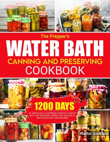 The Prepper’s Water Bath Canning and Preserving Cookbook: 1200 Days of Simple ,Fast & Affordable Recipes to Water Bath and Pressure Canning for Vegetables, Meats, Meals in a Jar and More