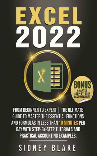 EXCEL 2022: From Beginner to Expert | The Ultimate Guide to Master the Essential Functions and Formulas in Less Than 10 Minutes per Day with Step-by-Step Tutorials and Practical Accounting Examples.