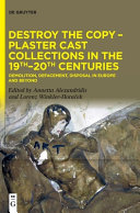 Destroy the Copy: Plaster Cast Collections in the 19th-20th Centuries: Demolition, Defacement, Disposal in Europe and Beyond