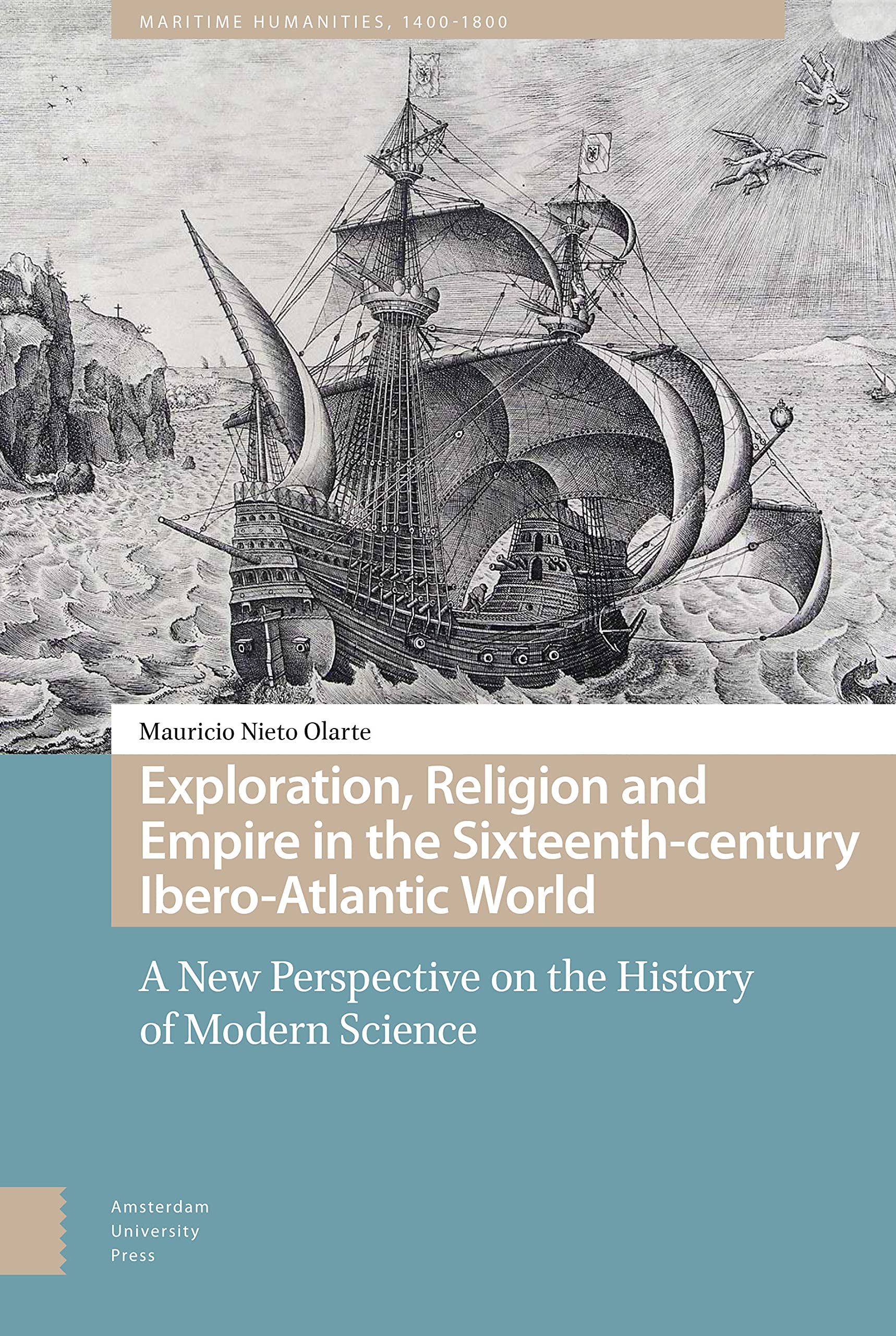 Exploration, Religion and Empire in the Sixteenth-century Ibero-Atlantic World: A New Perspective on the History of Modern Science (Maritime Humanities, 1400-1800)