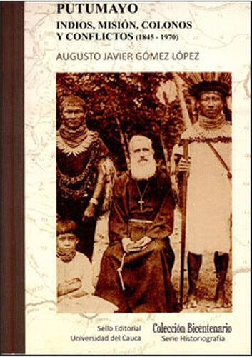 Putumayo: indios, misión, colonos y conflictos (1845-1970). Fragmentos para una historia de los procesos de incorporación de la frontera amazónica y su impacto en las sociedades indígenas