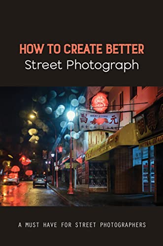 How To Create Better Street Photograph: A Must Have For Street Photographers