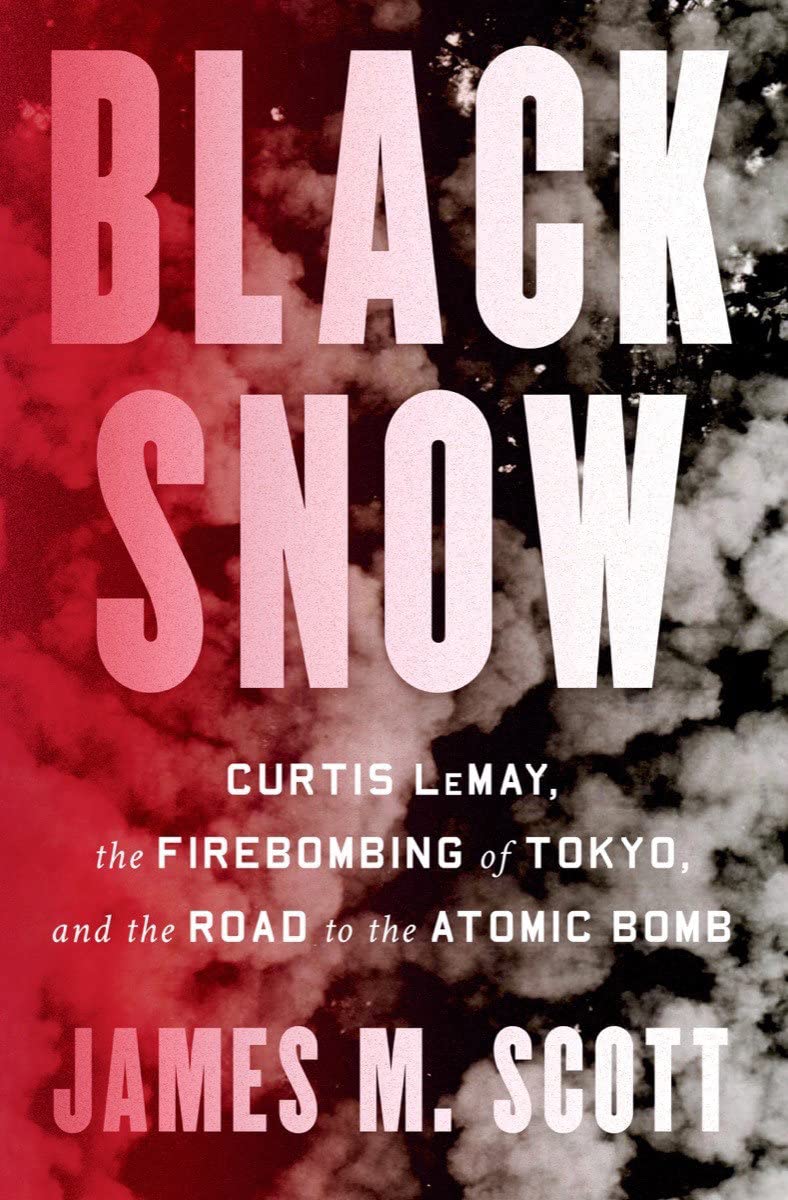 Black Snow: Curtis LeMay, the Firebombing of Tokyo, and the Road to the Atomic Bomb