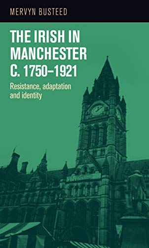 The Irish in Manchester c.1750-1921: Resistance, adaptation and identity