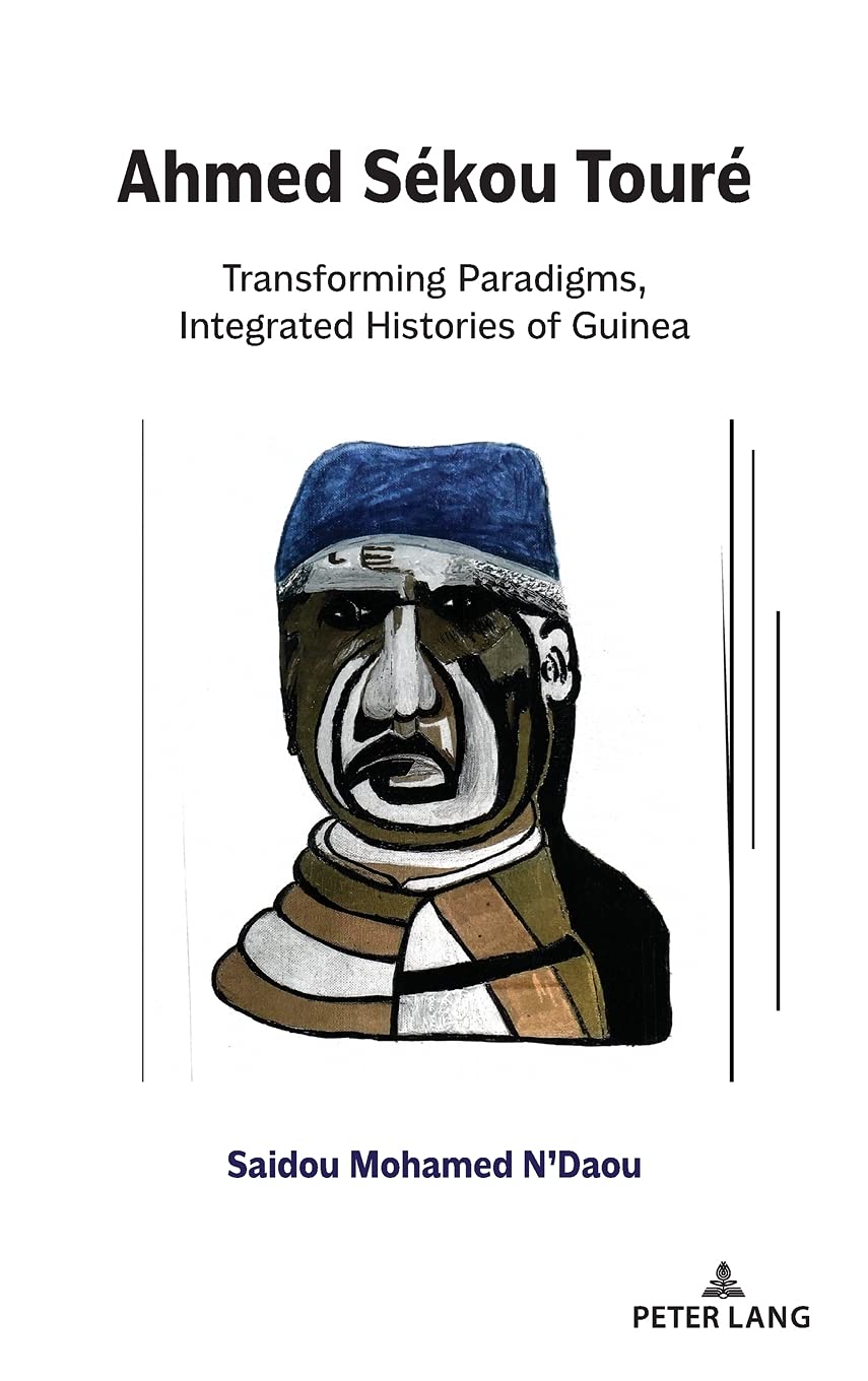 Ahmed Sékou Touré: Transforming Paradigms, Integrated Histories of Guinea