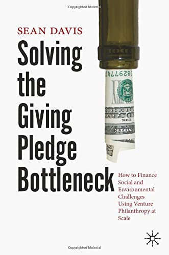 Solving the Giving Pledge Bottleneck: How to Finance Social and Environmental Challenges Using Venture Philanthropy at Scale