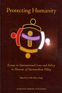 Protecting Humanity: Essays in International Law and Policy in Honour of Navanethem Pillay