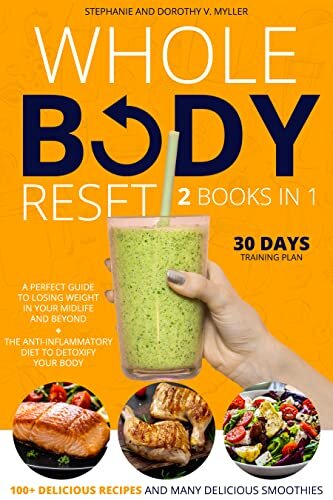 Whole Body Reset: 2 Books in 1: A Perfect Guide To Losing Weight in Your Midlife and Beyond + The Anti-inflammatory Diet to Detoxify your Body,100+ Delicious Recipes and Many Delicious Smoothies