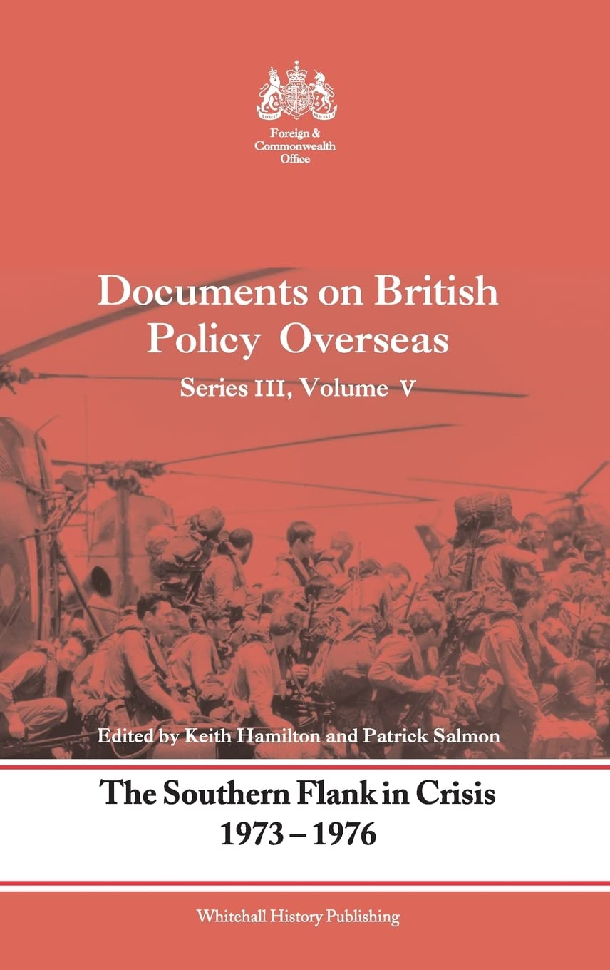 The Documents on British Policy Overseas: The Southern Flank in Crisis, 1973–1976 (Whitehall Histories)