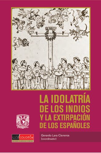 La idolatría de los indios y la extirpación de los españoles: Religiones nativas y régimen colonial en Hispanoamérica