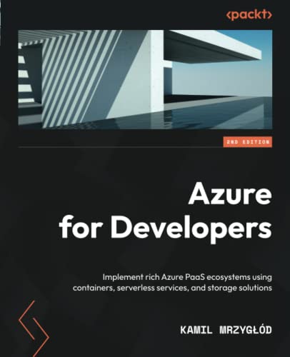 Azure for Developers: Implement rich Azure PaaS ecosystems using containers, serverless services, and storage solutions,