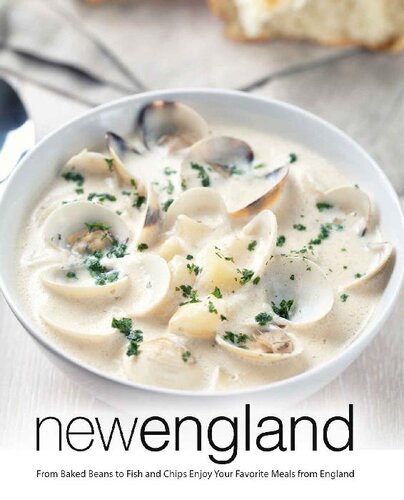 New England: From Baked Beans to Fish and Chips Enjoy Your Favorite Meals from England