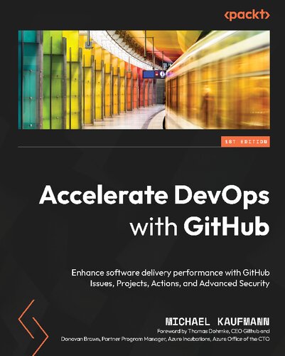 Accelerate DevOps with GitHub: Enhance software delivery performance with GitHub Issues, Projects, Actions, and Advanced Security