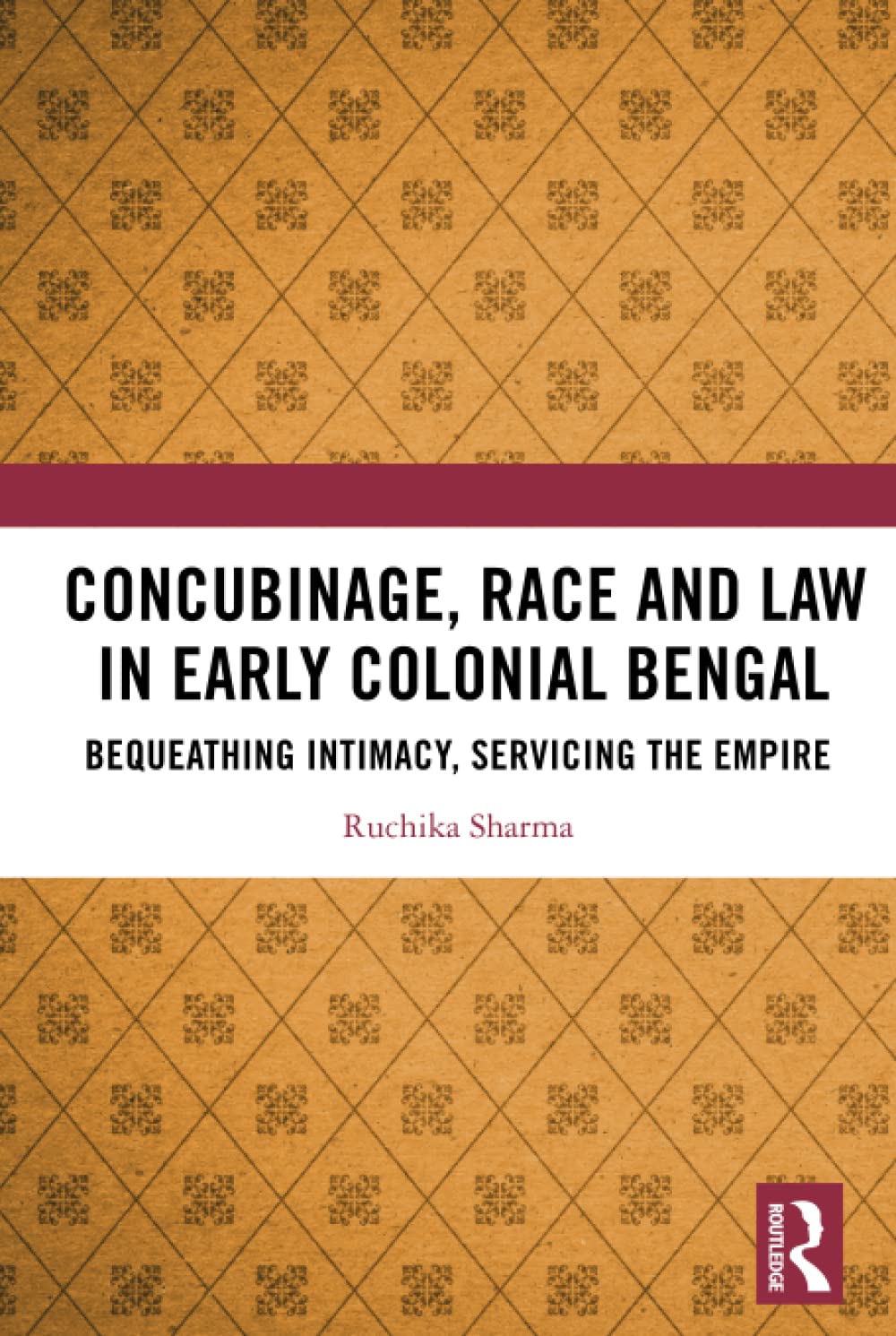 Concubinage, Race and Law in Early Colonial Bengal: Bequeathing Intimacy, Servicing the Empire