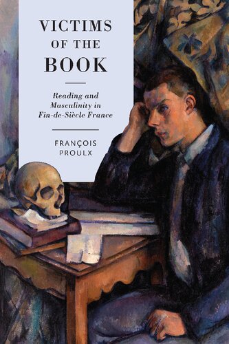 Victims of the Book : Reading and Masculinity in Fin-de-Siècle France