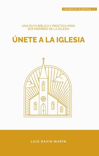 Únete a la Iglesia: Una ruta bíblica y práctica para ser miembro de la Iglesia