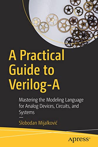 A Practical Guide to Verilog-A: Mastering the Modeling Language for Analog Devices, Circuits, and Systems