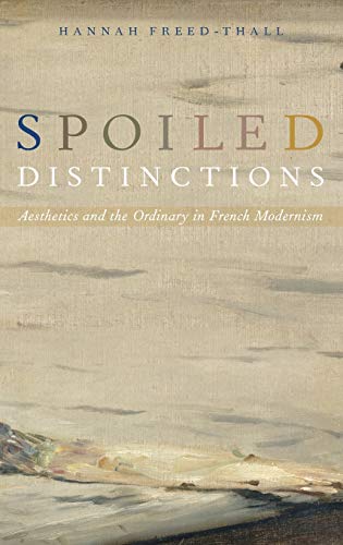 Spoiled Distinctions: Aesthetics and the Ordinary in French Modernism