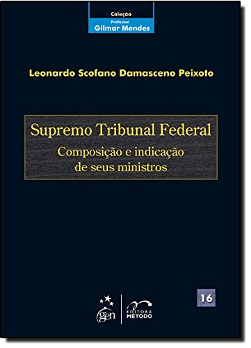 Coleção Gilmar Mendes - Supremo Tribunal Federal-Composição e Indicação de seus Ministros - Vol. 16: Volume 16