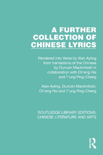 A Further Collection of Chinese Lyrics: Rendered into Verse by Alan Ayling from translations of the Chinese by Duncan Mackintosh in collaboration with Ch’eng Hsi and T’ung Ping-Cheng