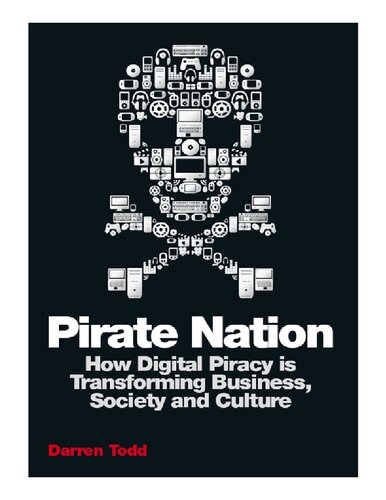 Pirate Nation: How Digital Piracy Is Transforming Business, Society and Culture